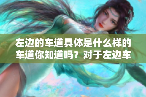 左边的车道具体是什么样的车道你知道吗？对于左边车道的定义你了解多少呢？