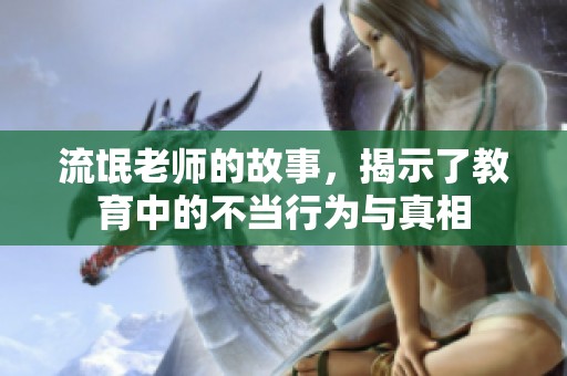 流氓老师的故事，揭示了教育中的不当行为与真相