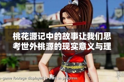 桃花源记中的故事让我们思考世外桃源的现实意义与理想生活
