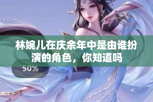 林婉儿在庆余年中是由谁扮演的角色，你知道吗