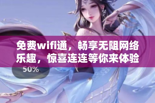 免费wifi通，畅享无阻网络乐趣，惊喜连连等你来体验
