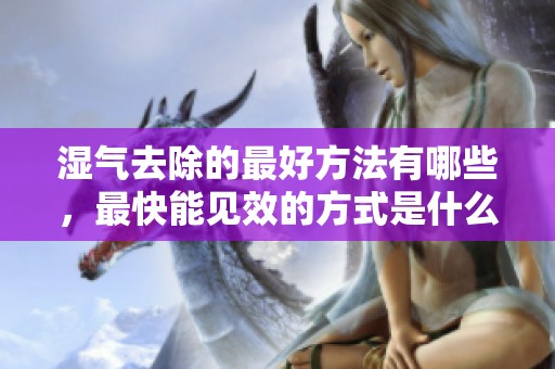 湿气去除的最好方法有哪些，最快能见效的方式是什么呢