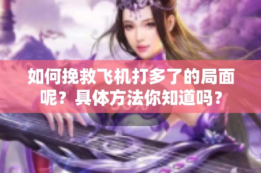 如何挽救飞机打多了的局面呢？具体方法你知道吗？