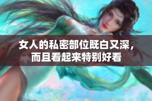 女人的私密部位既白又深，而且看起来特别好看