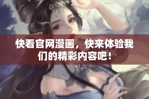 快看官网漫画，快来体验我们的精彩内容吧！