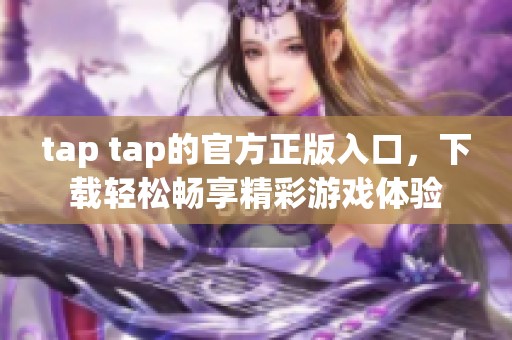 tap tap的官方正版入口，下载轻松畅享精彩游戏体验
