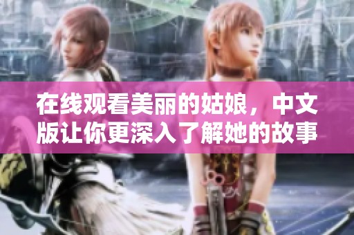 在线观看美丽的姑娘，中文版让你更深入了解她的故事