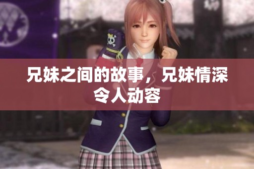 兄妹之间的故事，兄妹情深令人动容