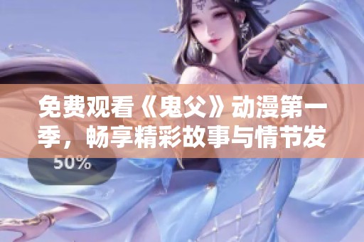 免费观看《鬼父》动漫第一季，畅享精彩故事与情节发展