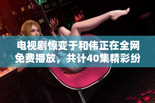 电视剧惊变于和伟正在全网免费播放，共计40集精彩纷呈等你观看