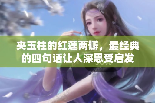 夹玉柱的红莲两瓣，最经典的四句话让人深思受启发