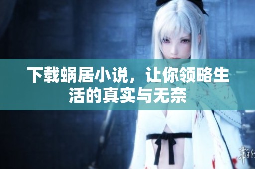 下载蜗居小说，让你领略生活的真实与无奈