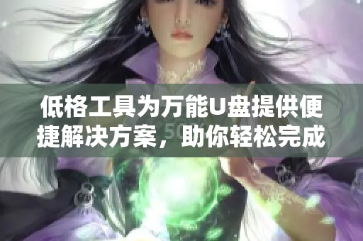 低格工具为万能U盘提供便捷解决方案，助你轻松完成数据恢复与管理