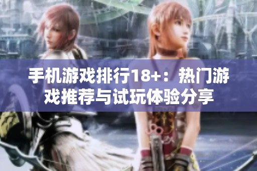 手机游戏排行18+：热门游戏推荐与试玩体验分享