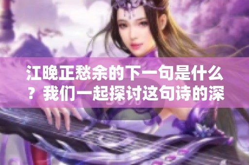 江晚正愁余的下一句是什么？我们一起探讨这句诗的深意与背景。
