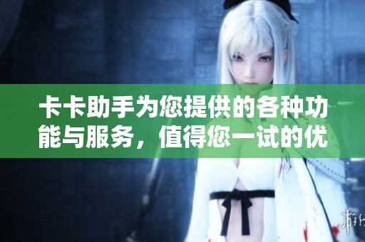 卡卡助手为您提供的各种功能与服务，值得您一试的优秀助手。