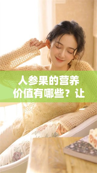 人参果的营养价值有哪些？让我们一起来深入了解一下吧！