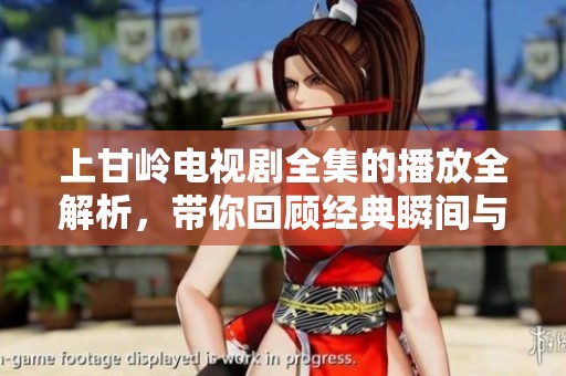 上甘岭电视剧全集的播放全解析，带你回顾经典瞬间与精彩剧情