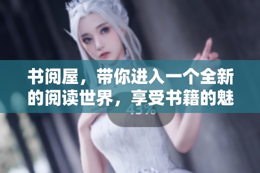 书阅屋，带你进入一个全新的阅读世界，享受书籍的魅力与乐趣