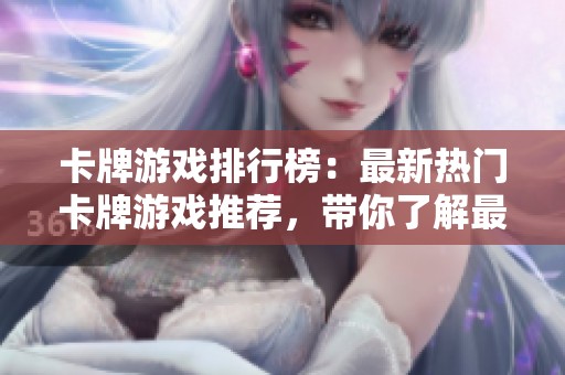 卡牌游戏排行榜：最新热门卡牌游戏推荐，带你了解最佳选择