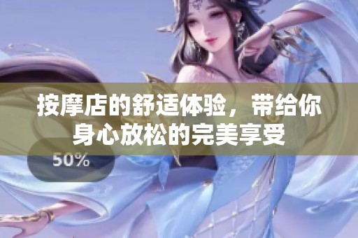 按摩店的舒适体验，带给你身心放松的完美享受