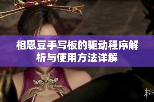 相思豆手写板的驱动程序解析与使用方法详解