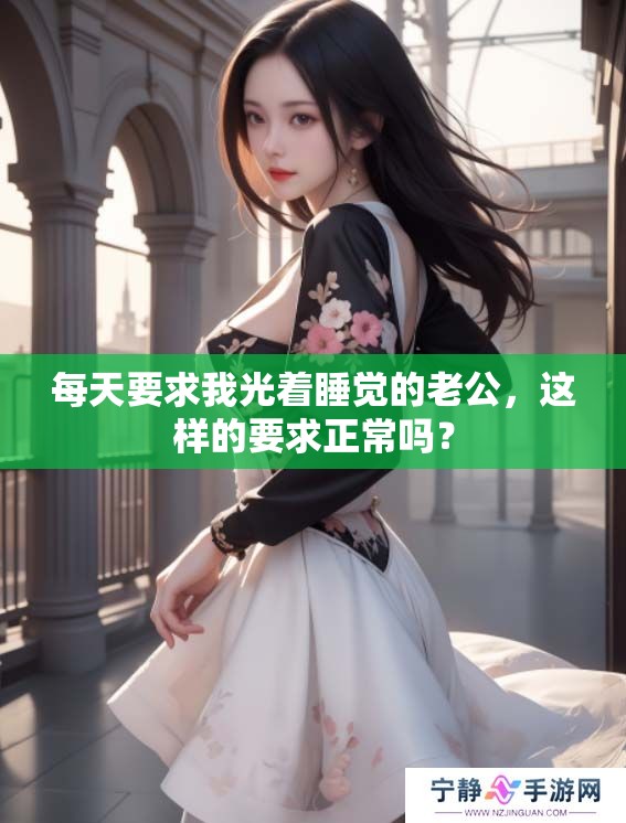 每天要求我光着睡觉的老公，这样的要求正常吗？