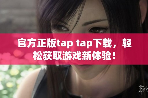 官方正版tap tap下载，轻松获取游戏新体验！