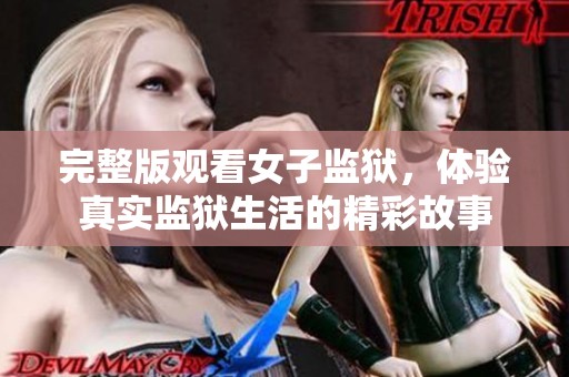 完整版观看女子监狱，体验真实监狱生活的精彩故事