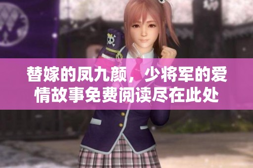替嫁的凤九颜，少将军的爱情故事免费阅读尽在此处