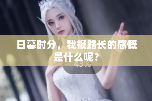 日暮时分，我报路长的感慨是什么呢？