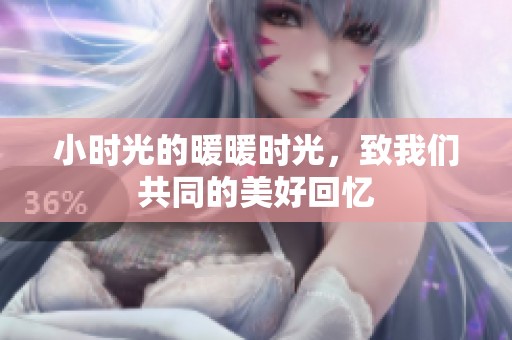 小时光的暖暖时光，致我们共同的美好回忆