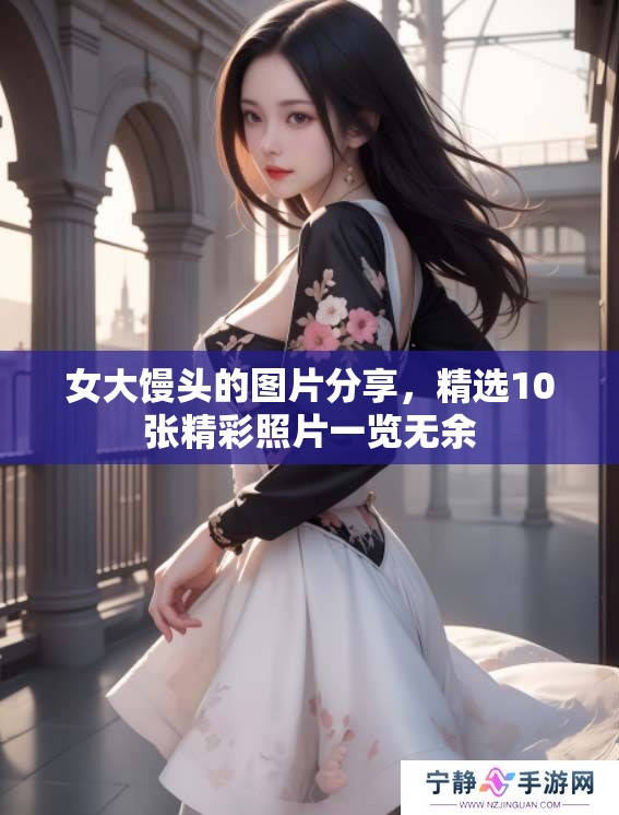 女大馒头的图片分享，精选10张精彩照片一览无余