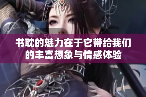 书耽的魅力在于它带给我们的丰富想象与情感体验