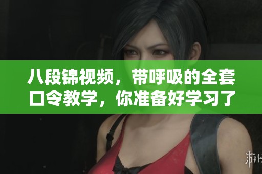 八段锦视频，带呼吸的全套口令教学，你准备好学习了吗？
