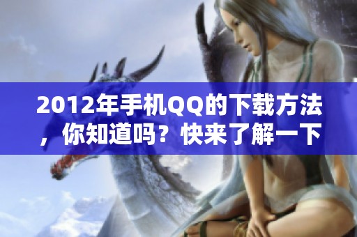 2012年手机QQ的下载方法，你知道吗？快来了解一下吧！