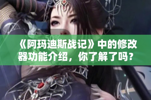 《阿玛迪斯战记》中的修改器功能介绍，你了解了吗？