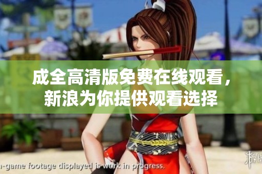 成全高清版免费在线观看，新浪为你提供观看选择