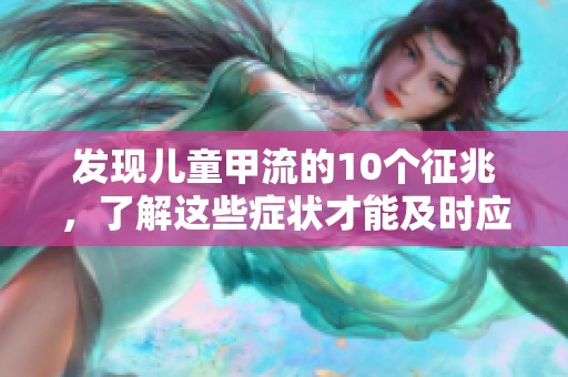 发现儿童甲流的10个征兆，了解这些症状才能及时应对