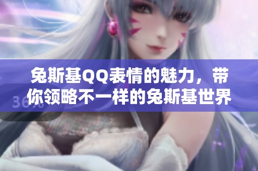兔斯基QQ表情的魅力，带你领略不一样的兔斯基世界