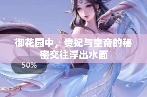 御花园中，贵妃与皇帝的秘密交往浮出水面