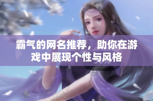 霸气的网名推荐，助你在游戏中展现个性与风格