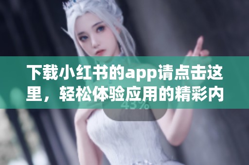 下载小红书的app请点击这里，轻松体验应用的精彩内容