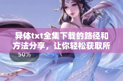 异体txt全集下载的路径和方法分享，让你轻松获取所有内容
