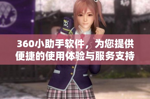 360小助手软件，为您提供便捷的使用体验与服务支持