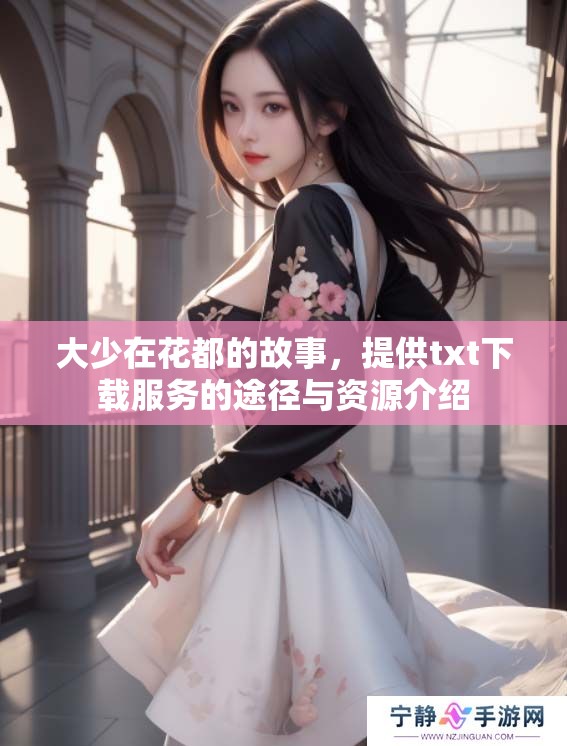 大少在花都的故事，提供txt下载服务的途径与资源介绍