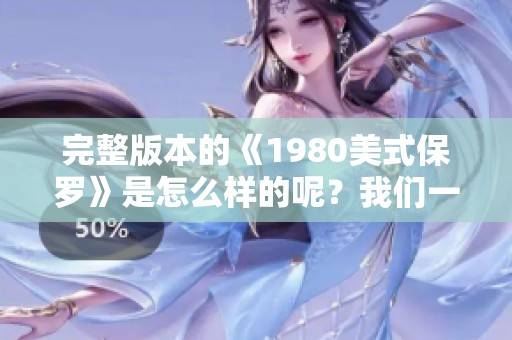 完整版本的《1980美式保罗》是怎么样的呢？我们一起来看看吧！