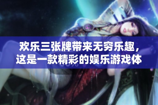 欢乐三张牌带来无穷乐趣，这是一款精彩的娱乐游戏体验