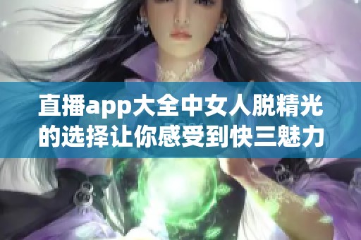 直播app大全中女人脱精光的选择让你感受到**魅力