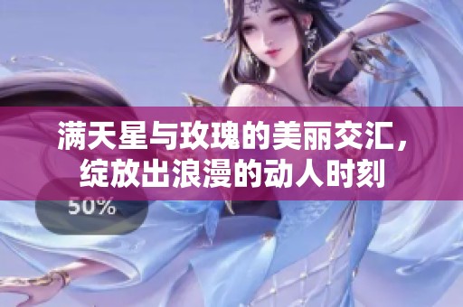 满天星与玫瑰的美丽交汇，绽放出浪漫的动人时刻